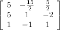 \left[\begin{array}{ccc}5&- \frac{15}{2} & \frac{5}{2} \\5&1&-2\\1&-1&1\end{array}\right]