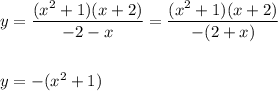 y=\dfrac{(x^2+1)(x+2)}{-2-x}=\dfrac{(x^2+1)(x+2)}{-(2+x)}\\ \\ \\y=-(x^2+1)