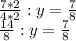 \frac{7*2}{4*2}:y=\frac{7}{8}\\\frac{14}{8}:y=\frac{7}{8}