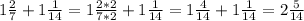 1\frac{2}{7}+1\frac{1}{14}=1\frac{2*2}{7*2}+1\frac{1}{14}=1\frac{4}{14}+1\frac{1}{14}=2\frac{5}{14}