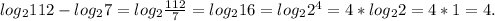 log{_2}112 -log{_2} 7= log{_2} \frac{112}{7} =log{_2} 16=log{_2} 2^{4} =4*log{_2}2=4*1=4.