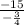 \frac{-15}{- \frac{3}{4} }