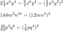 2\frac{1}{4}x^6y^4=\frac{9}{4}x^6y^4=(\frac{3}{2}x^3y^2)^2\\\\144m^2n^{10}=(12mn^5)^2\\\\\frac{49}{64}p^2q^8=(\frac{7}{8}pq^4)^2