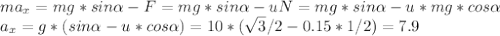 ma_{x} = mg*sin \alpha -F=mg*sin \alpha-uN=mg*sin \alpha-u*mg*cos \alpha \\ a_{x}=g*(sin \alpha -u*cos \alpha )=10*(\sqrt{3} /2-0.15*1/2)=7.9