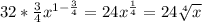 32* \frac{3}{4} x^{1-\frac{3}{4}}=24x^{ \frac{1}{4}}=24 \sqrt[4]{x}