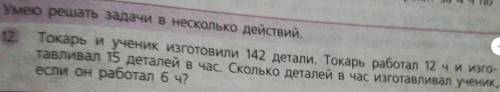 Токарь и ученик изготовили 142 детали.токарь работал 12 часов и изготавливал 15 деталей в час.скольк