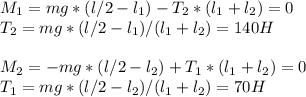 M_{1} = mg*(l/2-l_{1}) - T_{2}*(l_{1}+l_{2}) = 0 \\ T_{2} = mg*(l/2-l_{1})/(l_{1}+l_{2})=140H \\ \\ M_{2} = -mg*(l/2-l_{2}) + T_{1}*(l_{1}+l_{2}) = 0 \\ T_{1} = mg*(l/2-l_{2})/(l_{1}+l_{2})=70H&#10;