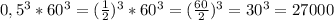 0,5^3*60^3=(\frac{1}{2})^3*60^3=(\frac{60}{2})^3=30^3=27000