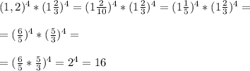 (1,2)^4*(1\frac{2}{3})^4=(1\frac{2}{10})^4*(1\frac{2}{3})^4=(1\frac{1}{5})^4*(1\frac{2}{3})^4= \\\\&#10;=(\frac{6}{5})^4*(\frac{5}{3})^4= \\\\&#10;=(\frac{6}{5}*\frac{5}{3})^4=2^4=16