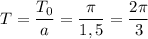 T = \dfrac{T_0}a= \dfrac{\pi}{1,5}= \dfrac{2\pi}3