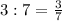 3:7= \frac{3}{7}