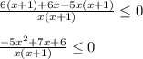 \frac{6(x+1)+6x-5x(x+1)}{x(x+1)} \leq 0 \\ \\ \frac{-5x^2+7x+6}{x(x+1)} \leq 0