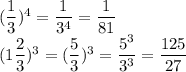 (\dfrac{1}{3})^4 =\dfrac{1}{3^4}=\dfrac{1}{81}\\ (1\dfrac{2}{3} )^3=(\dfrac{5}{3})^3 =\dfrac{5^3}{3^3}=\dfrac{125}{27}