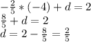 - \frac{2}{5}*(-4)+d=2 \\ \frac{8}{5}+d=2 \\ d=2- \frac{8}{5}= \frac{2}{5}