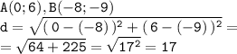 \tt \displaystyle A(0;6),B(-8;-9)\\d=\sqrt{(\,0-(-8)\,)^2+(\,6-(-9)\,)^2}=\\=\sqrt{64+225}=\sqrt{17^2}=17