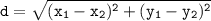 \tt \displaystyle d=\sqrt{(x_1-x_2)^2+(y_1-y_2)^2}