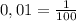 0,01= \frac{1}{100}