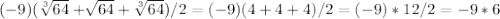 (-9)( \sqrt[3]{64}+ \sqrt[]{64}+ \sqrt[3]{64})/2=(-9)(4+4+4)/2=(-9)*12/2=-9*6