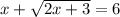 x+ \sqrt{2x+3}=6