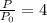 \frac{P}{ P_{0} } =4