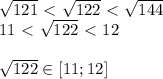 \sqrt{121}\ \textless \ \sqrt{122}\ \textless \ \sqrt{144}\\11\ \textless \ \sqrt{122}\ \textless \ 12\\\\ \sqrt{122}\in[11;12]