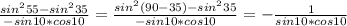 \frac{sin^255-sin^235}{-sin10*cos10}= \frac{sin^2(90-35)-sin^235}{-sin10*cos10}=- \frac{1}{sin10*cos10}