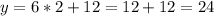 y = 6*2 + 12 = 12 + 12 = 24