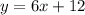 y = 6x + 12