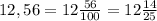 12,56=12\frac{56}{100}=12\frac{14}{25}