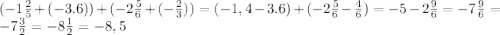 (-1\frac{2}{5}+(-3.6))+(-2\frac{5}{6} +(-\frac{2}{3} ))=(-1,4-3.6)+(-2\frac{5}{6} -\frac{4}{6} )=-5-2\frac{9}{6}=-7\frac{9}{6} =-7\frac{3}{2} =-8\frac{1}{2} =-8,5