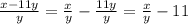 \frac{x-11y}{y} =\frac{x}{y} -\frac{11y}{y} =\frac{x}{y} -11