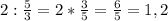 2: \frac{5}{3} =2* \frac{3}{5} = \frac{6}{5} =1,2