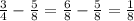 \frac{3}{4} -\frac{5}{8}= \frac{6}{8} -\frac{5}{8}=\frac{1}{8}