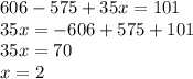 606-575+35x=101 \\ 35x=-606+575+101 \\ 35x=70 \\ x=2