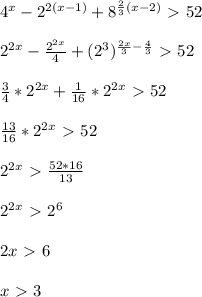 4^{x} - 2^{2(x-1)}+ 8^{ \frac{2}{3}(x-2)} \ \textgreater \ 52 \\ \\ 2^{2x} - \frac{2^{2x}}{4} +(2^{3})^{ \frac{2x}{3}- \frac{4}{3} } \ \textgreater \ 52 \\ \\ \frac{3}{4} * 2^{2x} + \frac{1}{16} * 2^{2x} \ \textgreater \ 52 \\ \\ \frac{13}{16} * 2^{2x} \ \textgreater \ 52 \\ \\ 2^{2x} \ \textgreater \ \frac{52*16}{13} \\ \\ 2^{2x} \ \textgreater \ 2^{6} \\ \\ 2x\ \textgreater \ 6 \\ \\ x\ \textgreater \ 3