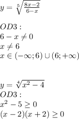 y= \sqrt[5]{ \frac{8x-2}{6-x} }\\\\OD3:\\6-x \neq 0\\x \neq 6\\x\in(-\infty;6) \cup (6;+\infty)\\\\\\y= \sqrt[4]{x^2-4}\\OD3:\\x^2-5 \geq 0\\(x-2)(x+2) \geq 0