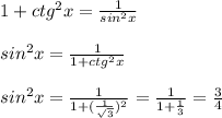 1+ctg^2x=\frac{1}{sin^2x} \\ \\ sin^2x=\frac{1}{1+ctg^2x}\\ \\ sin^2x=\frac{1}{1+(\frac{1}{\sqrt{3} }) ^2}=\frac{1}{1+\frac{1}{3} }=\frac{3}{4}