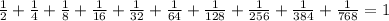 \frac{1}{2}+\frac{1}{4}+\frac{1}{8}+\frac{1}{16}+\frac{1}{32}+\frac{1}{64}+\frac{1}{128}+\frac{1}{256}+\frac{1}{384}+\frac{1}{768}=1