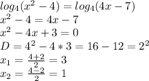 log_{4} ( x^{2} -4)= log_{4} (4x-7) \\ &#10; x^{2} -4=4x-7 \\ x^{2} -4x+3=0 \\ D= 4^{2} -4*3=16-12= 2^{2} \\ &#10; x_{1}= \frac{4+2}{2} =3 \\ x_{2}= \frac{4-2}{2}=1 &#10; &#10;