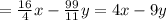 = \frac{16}{4}x- \frac{99}{11}y=4x-9y