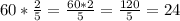 60* \frac{2}{5} = \frac{60*2}{5} = \frac{120}{5} =24