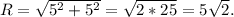 R= \sqrt{5^2+5^2} = \sqrt{2*25} =5 \sqrt{2} .