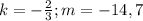 k=- \frac{2}{3} ;m=-14,7