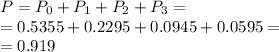 P=P_0+P_1+P_2+P_3=\\=0.5355+0.2295+0.0945+0.0595=\\=0.919