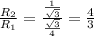 \frac{R_2}{R_1}=\frac{\frac{1}{\sqrt{3}}}{\frac{\sqrt{3}}{4}}=\frac{4}{3}