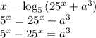 x=\log_5{(25^x+a^3)}\\5^x=25^x+a^3\\5^x-25^x=a^3