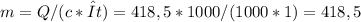 m=Q/(c*Δt)=418,5*1000/(1000*1)=418,5