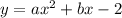 y=ax^2+bx-2