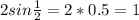 2sin \frac{1}{2} =2*0.5=1