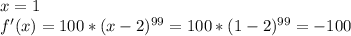 x = 1 \\&#10; f'(x) = 100*(x-2)^{99} = 100*(1-2)^{99} = -100